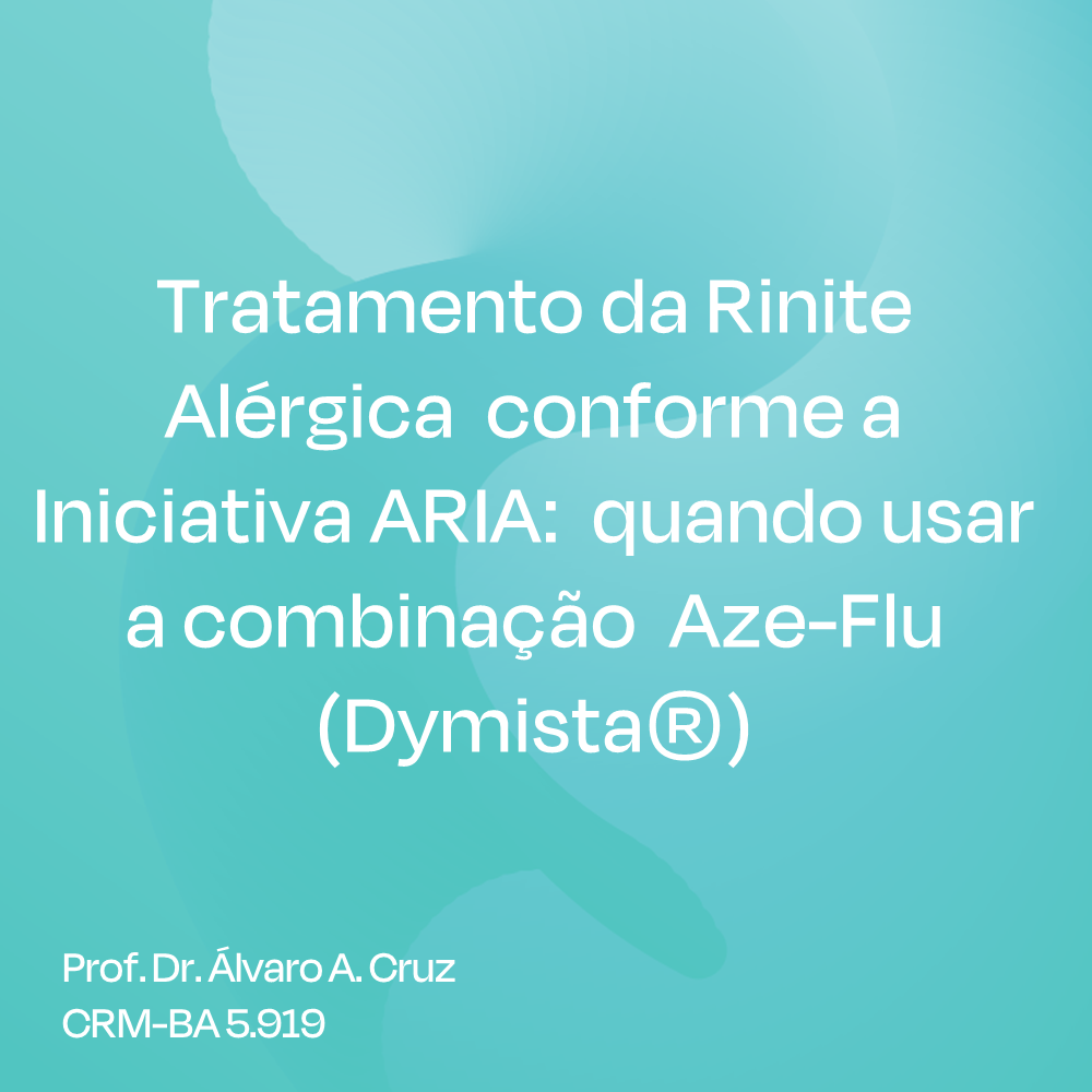 Tratamento da Rinite Alérgica  conforme a Iniciativa ARIA:  quando usar a combinação  Aze-Flu (Dymista®)