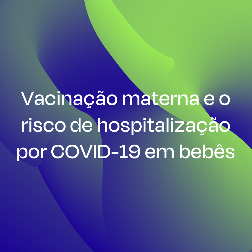 Vacinação materna e o risco de hospitalização por COVID-19 em bebês